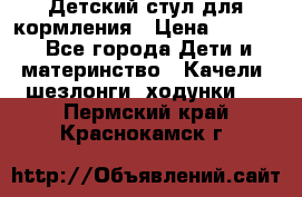 Детский стул для кормления › Цена ­ 3 000 - Все города Дети и материнство » Качели, шезлонги, ходунки   . Пермский край,Краснокамск г.